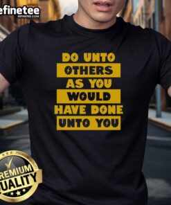 Premium Do Unto Others As You Would Have Done Unto You T-Shirt featuring a stylish design and comfortable fit.