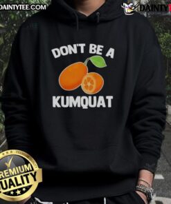 Premium Don't Be A Kumquat Hoodie featuring vibrant design and comfortable fit, perfect for casual wear and expressing personality.