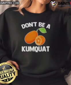 Premium 'Don't Be A Kumquat' Sweatshirt in stylish design, perfect for casual wear and expressing fun personality.