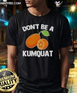 Alt Text: Premium Don'T Be A Kumquat T-Shirt featuring a playful design and vibrant colors, perfect for casual wear.