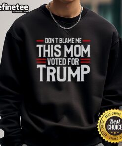 Alt Text: Premium Don't Blame Me, This Mom Voted For Trump Sweatshirt showcasing a stylish design for proud Trump supporters.
