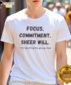 Alt Text: Premium Focus Commitment T-Shirt featuring 'Me Ignoring The Group Chat' design in bold letters for a humorous touch.