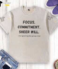 Premium Focus Commitment Sheer Will t-shirt design, featuring a unique graphic about ignoring group chats, perfect for casual wear.