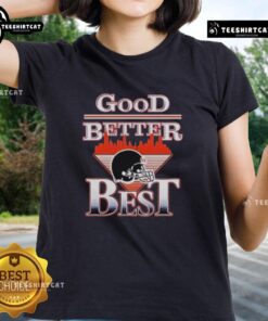 Premium Good Better Best Chicago Bears NFL helmet ladies tee shirt featuring a stylish design for fans.