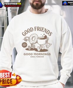 Premium Good Friends Good Morning sweatshirt featuring coffee and donut design to start your day right.