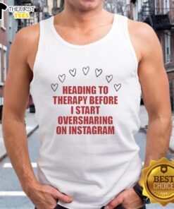Premium Heading To Therapy Before I Start Oversharing On Instagram T-Shirt - Image 4