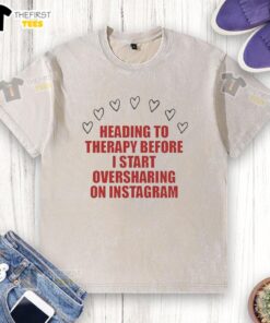 Premium Heading To Therapy Before I Start Oversharing On Instagram T-Shirt - Image 6