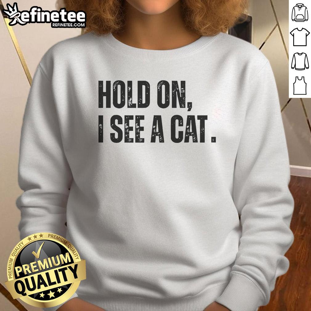 premium-hold-on-i-see-a-cat-lover-pet-parent-humor-sweatshirt Premium Hold On I See A Cat Lover Pet Parent Humor Sweatshirt in soft fabric featuring a fun cat-themed graphic design.