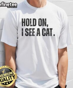 Alt Text: Premium Hold On I See A Cat Lover T-Shirt featuring humorous pet parent design with a playful cat illustration.