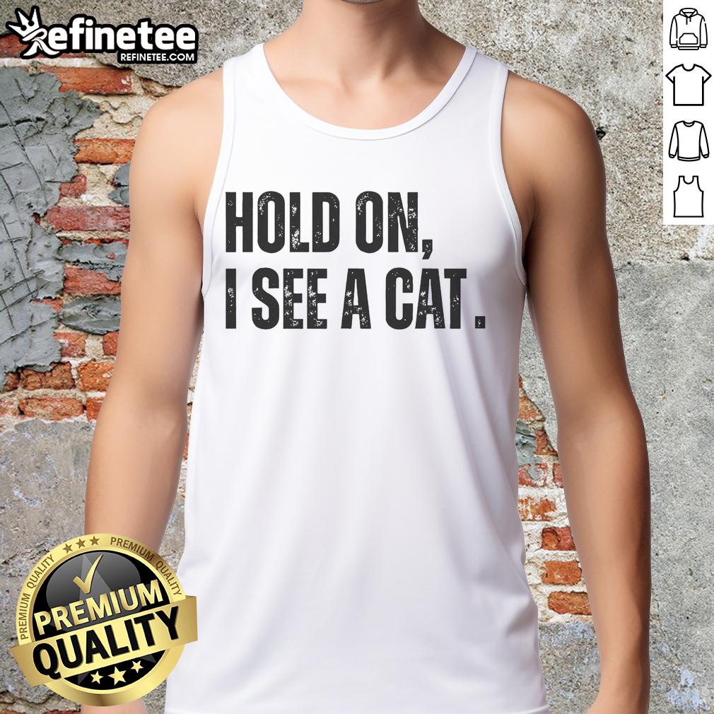 premium-hold-on-i-see-a-cat-lover-pet-parent-humor-tank-top Premium Hold On I See A Cat Lover Pet Parent Humor Tank Top featuring playful cat-themed graphic design.