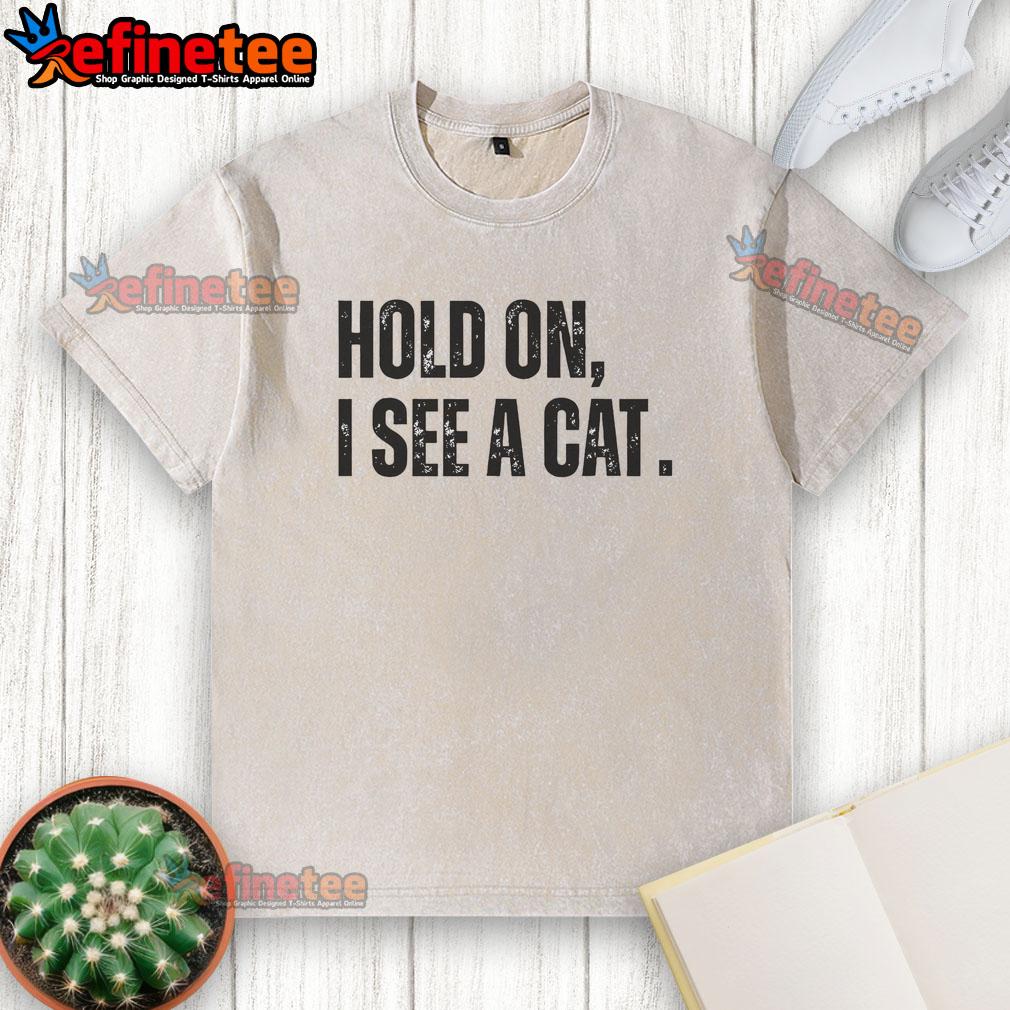 premium-hold-on-i-see-a-cat-lover-pet-parent-humor-washed-t-shirt Alt Text: Premium Hold On I See A Cat Lover Pet Parent Humor T-Shirt, featuring a playful design for cat enthusiasts.