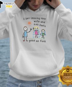 Premium I Bet Leaving Your Wife And Kids Feels Good As Fck Hoodie in black, showcasing a bold graphic design.