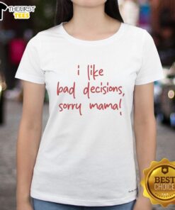 Premium 'I Like Bad Decisions, Sorry Mama' Ladies Tee - stylish women's shirt featuring bold, playful text design.