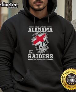 Alt Text: Premium hoodie with 'I May Live in Alabama But I'm A Raiders Fan Forever' design, perfect for loyal Raiders fans.