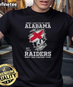Premium I May Live In Alabama But I'm A Raiders Fan Forever T-Shirt showcasing team pride for Raiders fans in Alabama.