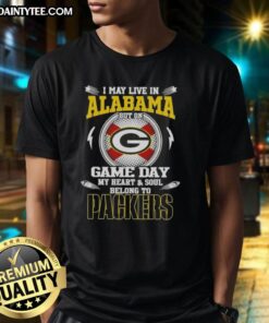 Premium I May Live In Alabama But On Game Day My Heart And Soul Belongs To Green Bay Packers T-Shirt displayed