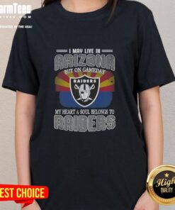 Premium ladies tee featuring 'I May Live In Arizona, But On Gameday My Heart And Soul Belongs To Raiders' design.