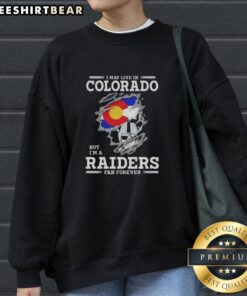 Premium sweatshirt featuring 'I May Live In Colorado But I'm A Raiders Fan Forever' design for dedicated Raiders fans.