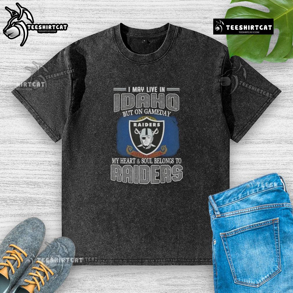 Premium I May Live In Idaho But On Gameday My Heart And Soul Belongs To Raiders Washed T-Shirt Premium washed t-shirt featuring 'I May Live In Idaho But On Gameday My Heart And Soul Belongs To Raiders' design.