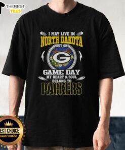 Alt Text: Premium I May Live In North Dakota But On Game Day My Heart And Soul Belongs To Green Bay Packers T-Shirt design.