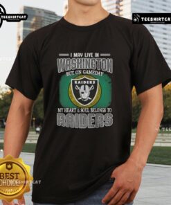 Premium I May Live In Washington But On Gameday My Heart And Soul Belongs To Raiders T-Shirt, perfect for passionate Raiders fans.