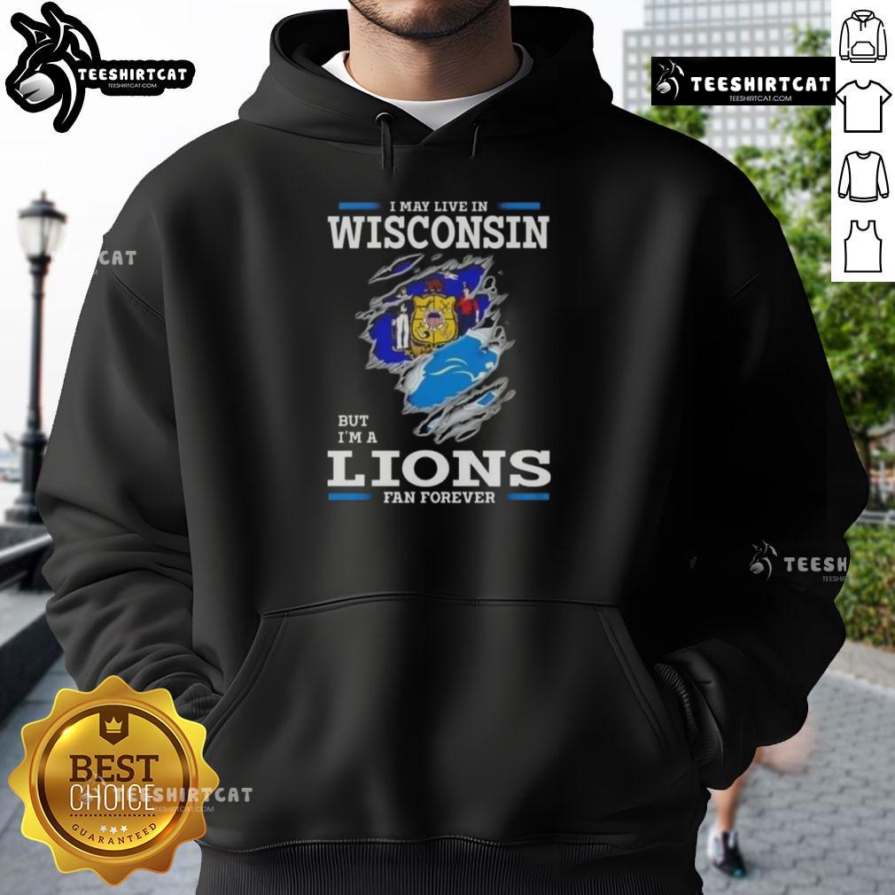 Premium I May Live In Wisconsin But I'M A Lions Fan Forever Hoodie Premium hoodie featuring 'I May Live In Wisconsin But I'm A Lions Fan Forever' design, perfect for Lions fans.