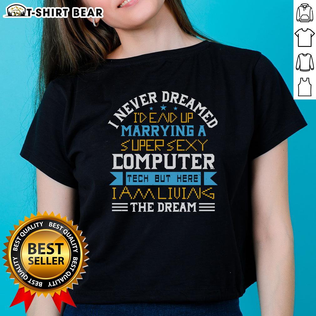 Premium I Never Dreamed I'd End Up Marrying A Super Sexy Computer Tech But Here I Am Living The Dream Ladies-Tee Premium ladies tee featuring 'I Never Dreamed I'd Marry A Super Sexy Computer Tech' design, perfect for tech-loving women.
