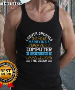 Alt Text: Woman in a tank top with 'I Never Dreamed I'd Marry A Super Sexy Computer Tech' graphic, celebrating love and tech.