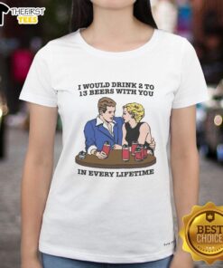 Premium ladies tee featuring 'I Would Drink 2 to 13 Beers With You in Every Lifetime' design for beer lovers.