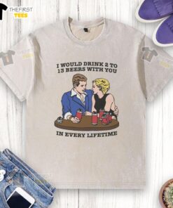 Premium 'I Would Drink 2 to 13 Beers With You in Every Lifetime' washed t-shirt, perfect for beer lovers and casual outings.
