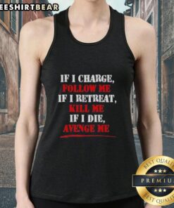 Premium tank top featuring 'If I Charge Follow Me, If I Retreat Kill Me, If I Die Avenge Me' inspirational quote.