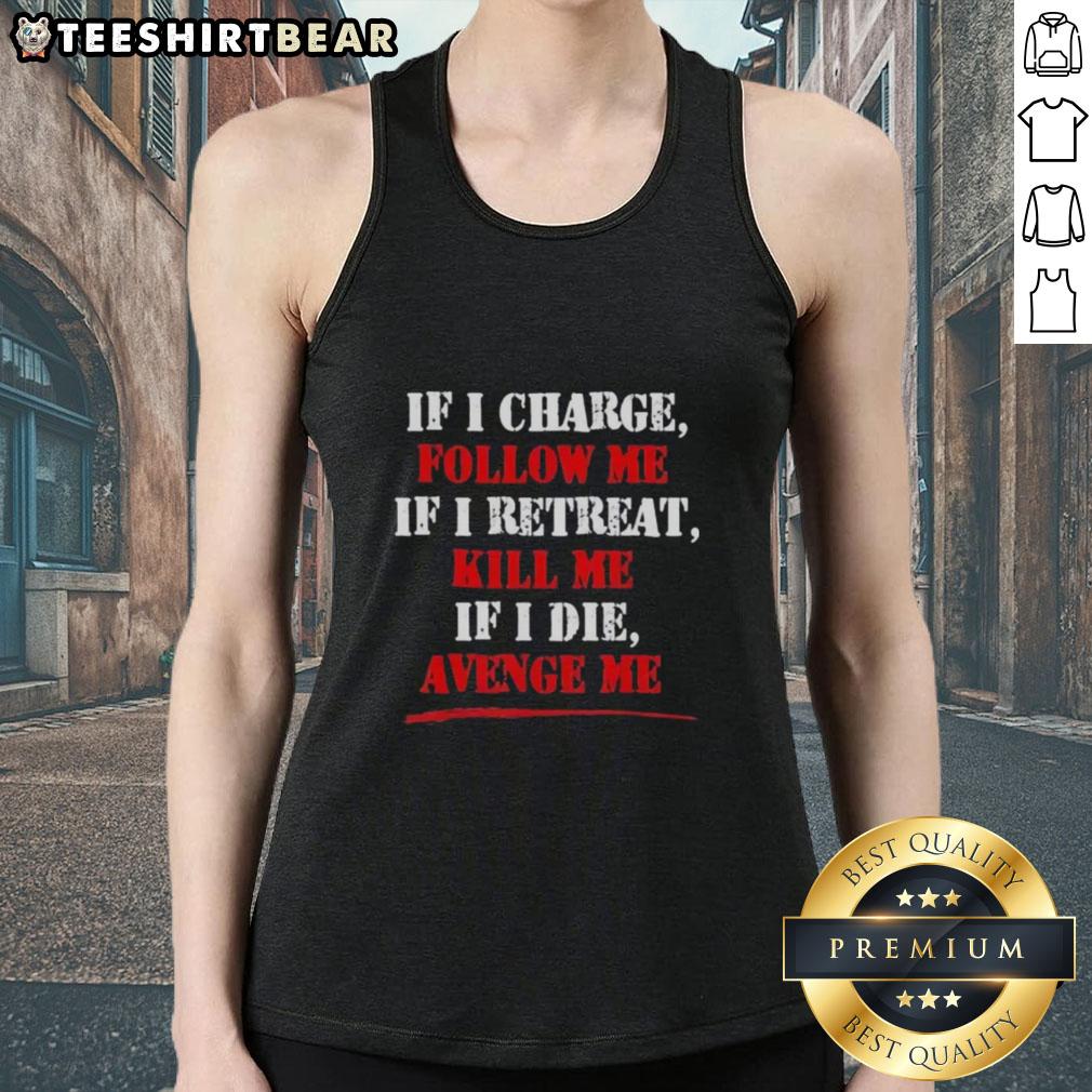 Premium If I Charge Follow Me If I Retreat Kill Me If I Die Avenge Me Tank Top Premium tank top featuring 'If I Charge Follow Me, If I Retreat Kill Me, If I Die Avenge Me' inspirational quote.
