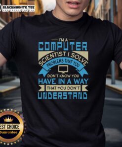 Premium 'I'm A Computer Scientist I Solve Problems You Don't Know You Have' T-Shirt showcasing a clever design for tech enthusiasts.