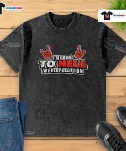 Alt Text: Premium I'm Going To Hell In Every Religion washed t-shirt, featuring bold text and a casual style for unique expression.