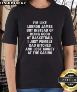 Premium ladies tee featuring 'Im like LeBron James but fumble bad bitches and lose money' graphic for basketball fans.
