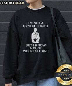 Premium I'm Not A Gynecologist But I Know A Cunt When I See One sweatshirt in stylish design for casual wear.