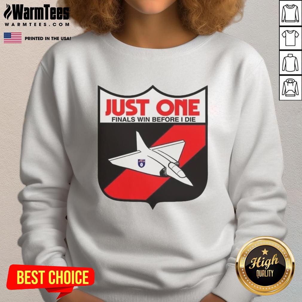 premium-just-one-finals-win-before-i-die-sweatshirt Alt Text: Premium Just One Finals Win Before I Die sweatshirt featuring a bold graphic design, perfect for sports fans.