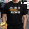 Premium Just The Tip I Promise T-Shirt featuring a humorous graphic design on a soft cotton fabric.