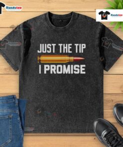 Premium Just The Tip I Promise washed t-shirt in soft cotton fabric, featuring a stylish design and relaxed fit.