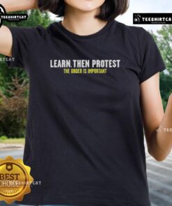 Premium Learn Then Protest The Order Is Important Ladies Tee in stylish design, perfect for activists and casual wear.