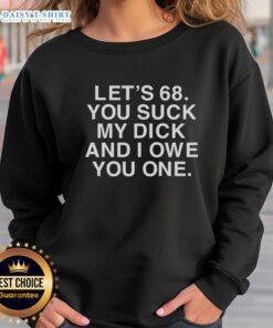Premium Lets sweatshirt featuring bold text design 'You Suck My Dick And I Owe You One' for a trendy, humorous look.