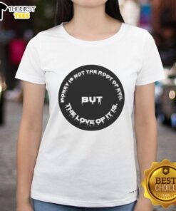 Premium ladies tee featuring the quote 'Money is not the root of evil, but the love of it is' in stylish font.