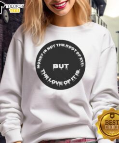 Premium sweatshirt featuring the quote 'Money Is Not The Root Of Evil, But The Love Of It Is' for stylish comfort.