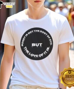 Premium Money Is Not The Root Of Evil But The Love Of It Is T-Shirt featuring a bold, thought-provoking graphic design.