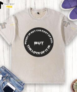 Premium washed T-shirt featuring the quote 'Money is not the root of evil, but the love of it is' for stylish casual wear.