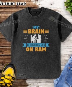 Premium My Brain Is Running Low On RAM washed t-shirt, featuring a humorous tech-themed graphic design.