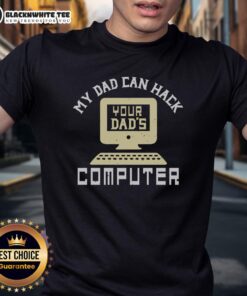 Alt Text: Premium My Dad Can Hack Your Dad's Computer T-Shirt featuring bold text design, perfect for tech-savvy dads.