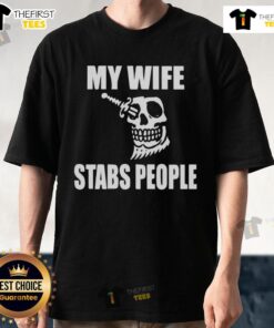 Premium My Wife Stabs People Skull T-Shirt featuring a bold skull graphic and unique design for edgy fashion lovers.