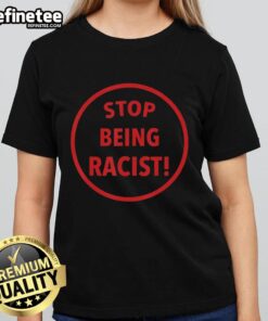 Premium Nalyssa Smith Stop Being Racist ladies tee featuring bold graphics for a statement look.