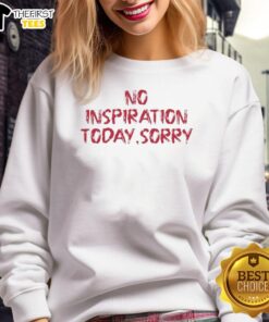 Premium No Inspiration Today Sorry Sweatshirt in cozy fabric, perfect for casual wear and expressing a laid-back attitude.